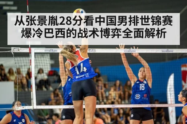 从张景胤28分看中国男排世锦赛爆冷巴西的战术博弈全面解析