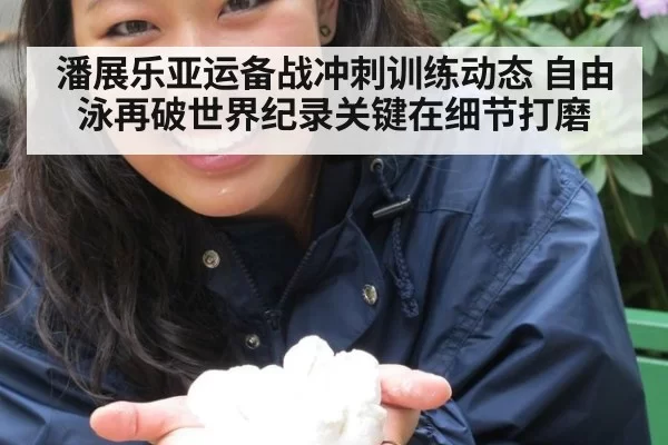 潘展乐亚运备战冲刺训练动态 自由泳再破世界纪录关键在细节打磨